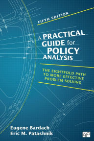 Title: A Practical Guide for Policy Analysis: The Eightfold Path to More Effective Problem Solving / Edition 5, Author: Eugene Bardach