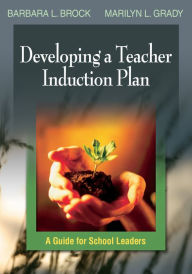 Title: Developing a Teacher Induction Plan: A Guide for School Leaders, Author: Barbara L. Brock