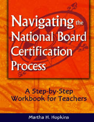 Title: Navigating the National Board Certification Process: A Step-by-Step Workbook for Teachers, Author: Martha H. Hopkins