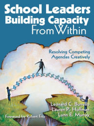 Title: School Leaders Building Capacity From Within: Resolving Competing Agendas Creatively, Author: Leonard C. Burrello