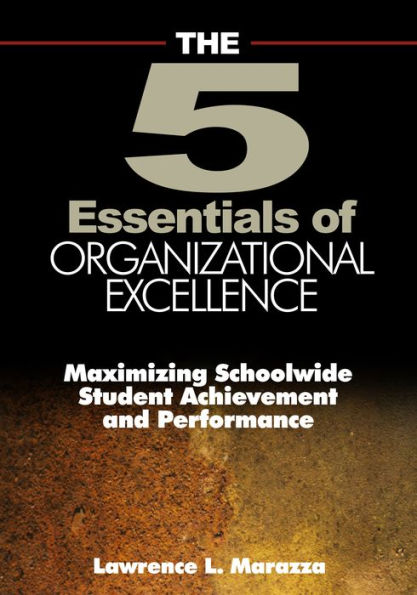 The Five Essentials of Organizational Excellence: Maximizing Schoolwide Student Achievement and Performance