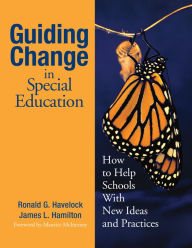 Title: Guiding Change in Special Education: How to Help Schools With New Ideas and Practices, Author: Ronald G. Havelock