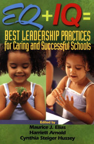 Title: EQ + IQ = Best Leadership Practices for Caring and Successful Schools, Author: Maurice J. Elias