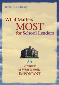 Title: What Matters Most for School Leaders: 25 Reminders of What Is Really Important, Author: Robert D. Ramsey