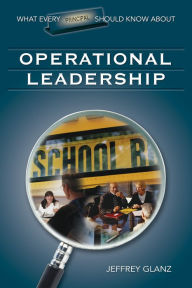 Title: What Every Principal Should Know About Operational Leadership, Author: Jeffrey G. Glanz