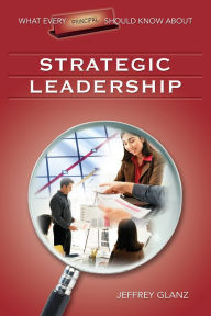 Title: What Every Principal Should Know About Strategic Leadership, Author: Jeffrey G. Glanz