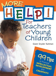 Title: More Help! For Teachers of Young Children: 99 Tips to Promote Intellectual Development and Creativity, Author: Gwendolyn S. Kaltman