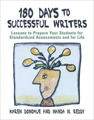 Title: 180 Days to Successful Writers: Lessons to Prepare Your Students for Standardized Assessments and for Life, Author: Karen Donohue