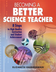 Title: Becoming a Better Science Teacher: 8 Steps to High Quality Instruction and Student Achievement, Author: Elizabeth Hammerman