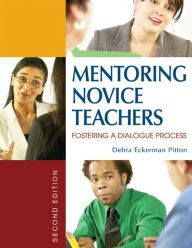 Title: Mentoring Novice Teachers: Fostering a Dialogue Process, Author: Debra Eckerman Pitton