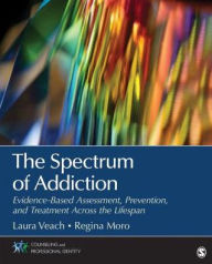 Title: The Spectrum of Addiction: Evidence-Based Assessment, Prevention, and Treatment Across the Lifespan / Edition 1, Author: Laura J. Veach