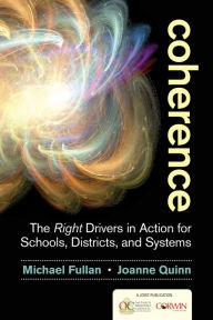 Title: Coherence: The Right Drivers in Action for Schools, Districts, and Systems / Edition 1, Author: Michael Fullan
