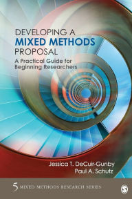 Title: Developing a Mixed Methods Proposal: A Practical Guide for Beginning Researchers / Edition 1, Author: Jessica DeCuir-Gunby