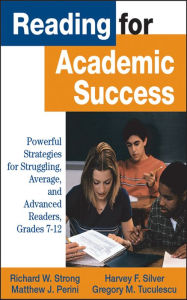 Title: Reading for Academic Success: Powerful Strategies for Struggling, Average, and Advanced Readers, Grades 7-12, Author: Richard W. Strong