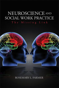 Title: Neuroscience and Social Work Practice: The Missing Link, Author: Rosemary L. Farmer