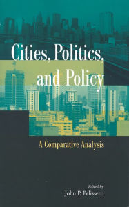 Title: Cities, Politics, and Policy: A Comparative Analysis, Author: John P. Pelissero