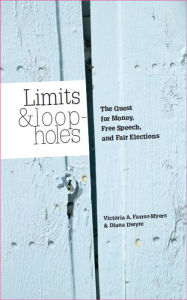 Title: Limits and Loopholes: The Quest for Money, Free Speech, and Fair Elections, Author: Victoria A. Farrar-Myers