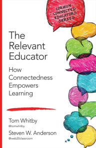 Title: The Relevant Educator: How Connectedness Empowers Learning / Edition 1, Author: Tom Whitby