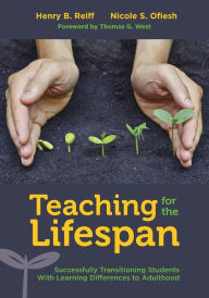 Title: Teaching for the Lifespan: Successfully Transitioning Students With Learning Differences to Adulthood / Edition 1, Author: Henry B. Reiff