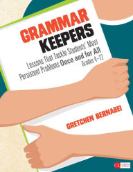 Title: Grammar Keepers: Lessons That Tackle Students' Most Persistent Problems Once and for All, Grades 4-12 / Edition 1, Author: Gretchen S. Bernabei