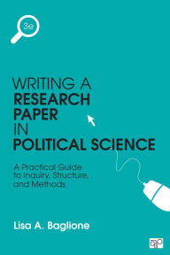 Title: Writing a Research Paper in Political Science: A Practical Guide to Inquiry, Structure, and Methods / Edition 3, Author: Lisa A. Baglione