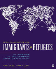 Title: Models for Practice With Immigrants and Refugees: Collaboration, Cultural Awareness, and Integrative Theory / Edition 1, Author: Aimee Hilado