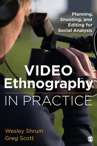 Title: Video Ethnography in Practice: Planning, Shooting, and Editing for Social Analysis / Edition 1, Author: Wesley M. Shrum