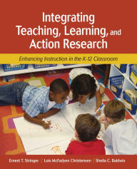 Title: Integrating Teaching, Learning, and Action Research: Enhancing Instruction in the K-12 Classroom, Author: Ernest T. Stringer