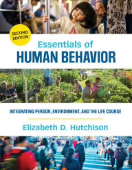 Title: Essentials of Human Behavior: Integrating Person, Environment, and the Life Course / Edition 2, Author: Elizabeth D. Hutchison