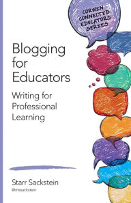 Title: Blogging for Educators: Writing for Professional Learning, Author: Starr Sackstein