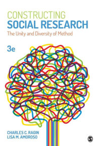 Title: Constructing Social Research: The Unity and Diversity of Method / Edition 3, Author: Charles C. Ragin