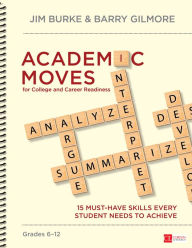 Title: Academic Moves for College and Career Readiness, Grades 6-12: 15 Must-Have Skills Every Student Needs to Achieve / Edition 1, Author: Jim Burke