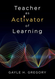 Title: Teacher as Activator of Learning / Edition 1, Author: Gayle H. Gregory