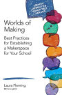 Worlds of Making: Best Practices for Establishing a Makerspace for Your School