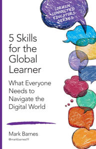 Title: 5 Skills for the Global Learner: What Everyone Needs to Navigate the Digital World, Author: Mark D. Barnes