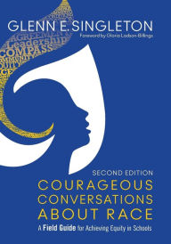 Title: Courageous Conversations About Race: A Field Guide for Achieving Equity in Schools / Edition 2, Author: Glenn E. Singleton