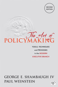 Title: The Art of Policymaking: Tools, Techniques and Processes in the Modern Executive Branch, Author: George Shambaugh