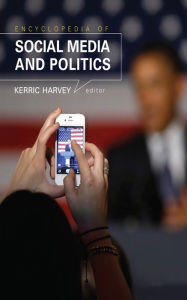 Title: Encyclopedia of Social Media and Politics, Author: Kerric Harvey