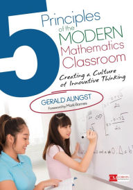 Title: 5 Principles of the Modern Mathematics Classroom: Creating a Culture of Innovative Thinking / Edition 1, Author: Gerald W. Aungst