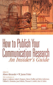 Title: How to Publish Your Communication Research: An Insider's Guide, Author: Alison F. Alexander