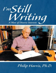 Title: I'm Still Writing: A Man of Diverse Interests, Author: Philip Harris