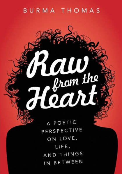 Raw from the Heart: A Poetic Perspective on Love, Life, and Things In Between