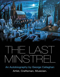 The Last Minstrel: An Autobiography By George Callaghan