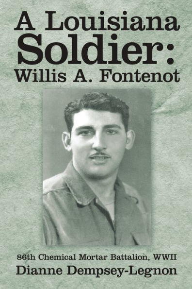 A Louisiana Soldier: Willis A. Fontenot: 86th Chemical Mortar Battalion, WWII