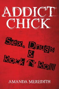 Title: Addict Chick: Sex, Drugs & Rock 'N' Roll, Author: Amanda Meredith