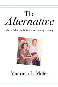 Title: Alternative: Most of What You Believe About Poverty Is Wrong, Author: Mauricio L. Miller