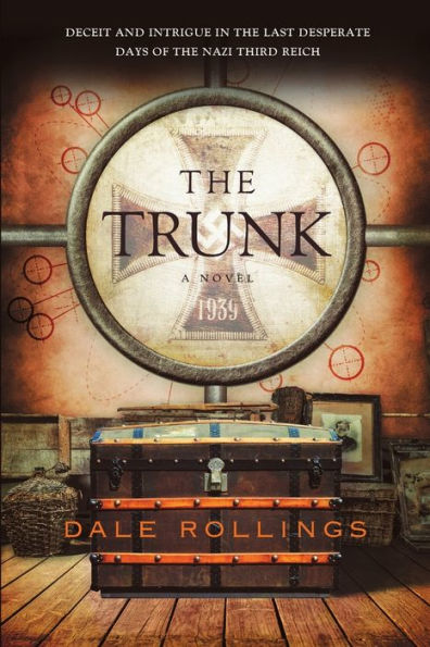 The Trunk: Deceit and Intrigue in the Last Desperate Days of the Nazi Third Reich A Novel 1939