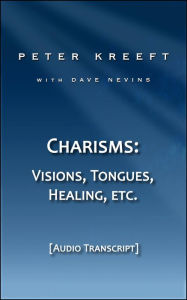 Title: Charisms: Visions, Tongues, Healing, etc. (Transcript), Author: Peter Kreeft