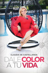 Title: Dale Color A Tu Vida, Author: Claudia Castellanos