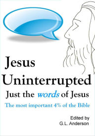 Title: Jesus Uninterrupted: The Most Important 4% Of The Bible, Author: G.L. Anderson